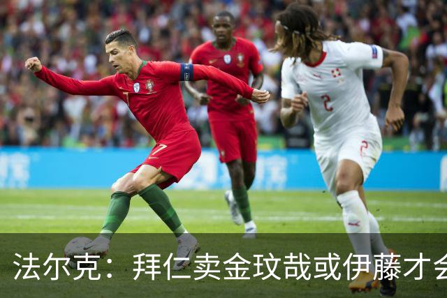 法尔克：拜仁卖金玟哉或伊藤才会签中卫，期待世界杯出色而卖高价